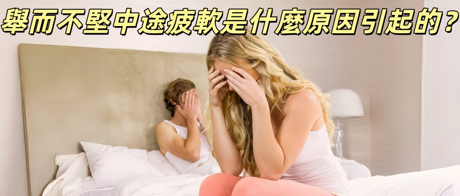 舉而不堅中途疲軟是什麼原因引起的？